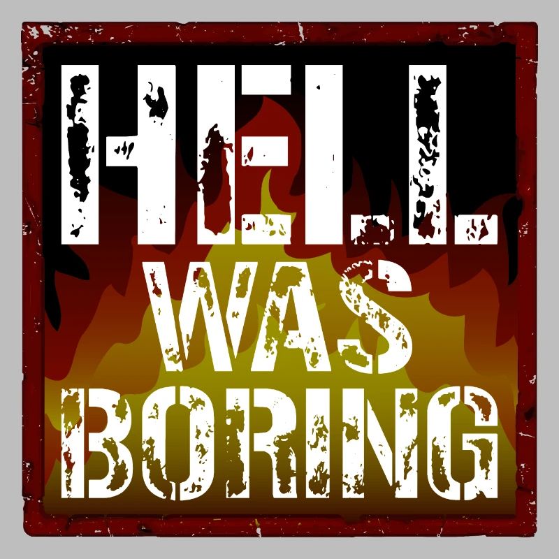 Hell was boring Hell was boring saying