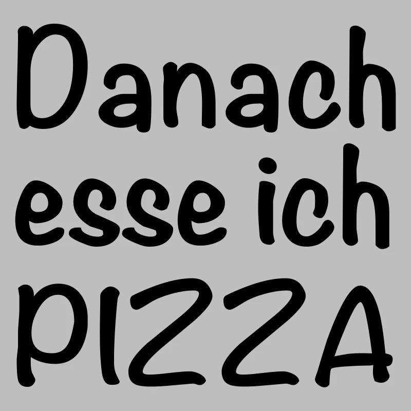 Danach esse ich PIZZA