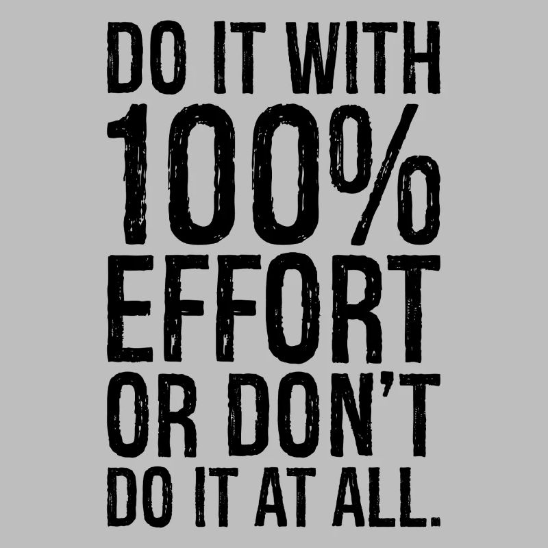 do it with 100 effort or don't do it at all
