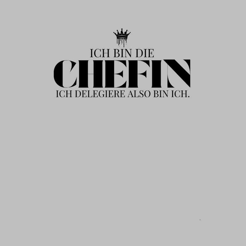 Ich delegiere also bin ich Chefin Spruch