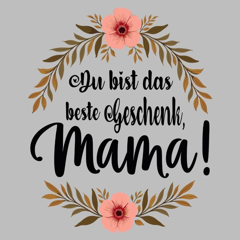 Du bist das beste Geschenk Mama !