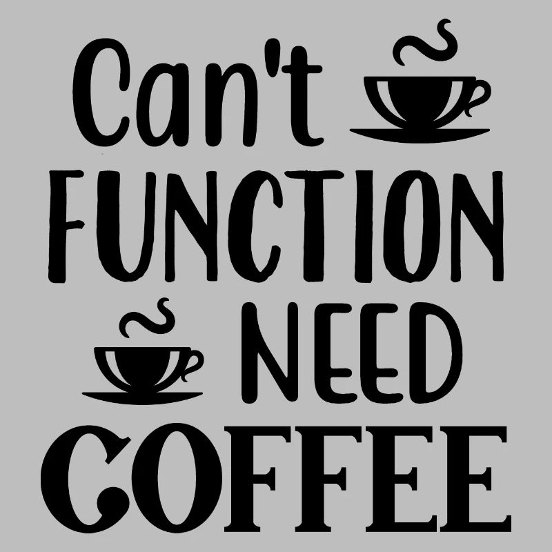 Can't Function Need Coffee, Funny Coffee Quote