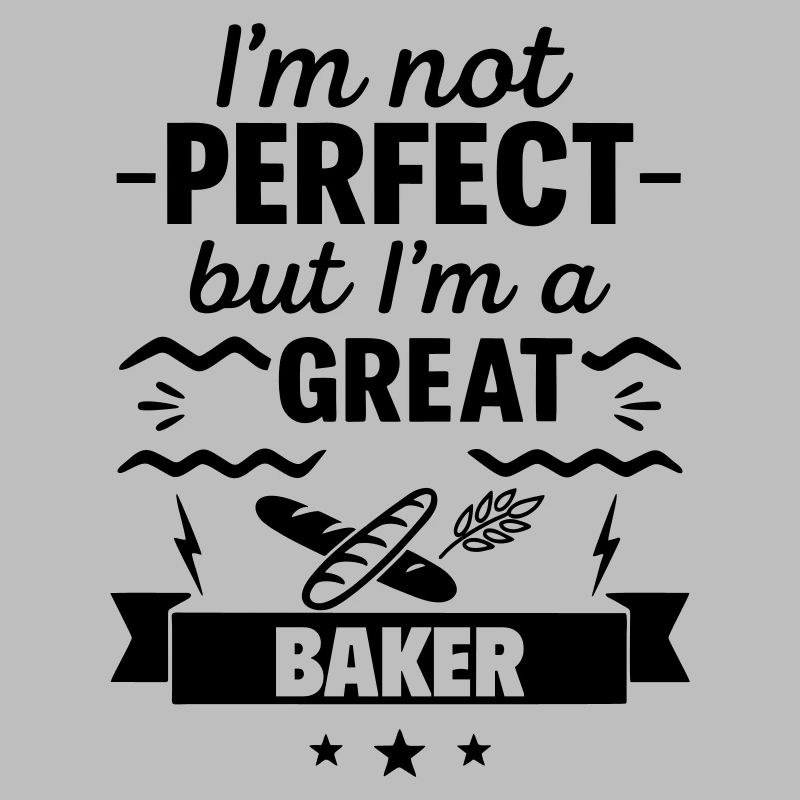 Ich bin nicht perfekt, aber ich bin ein großartiger Bäcker