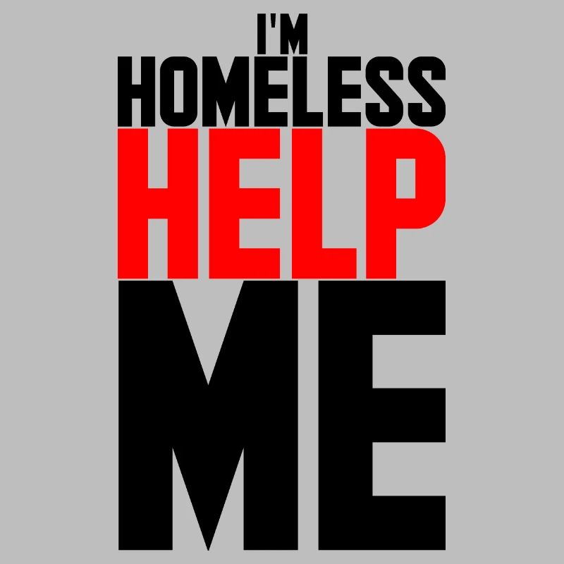 I'm homeless help me