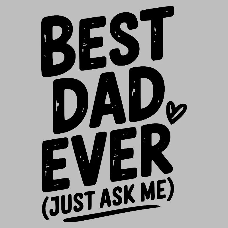 Best Dad Ever (Just Ask Me)