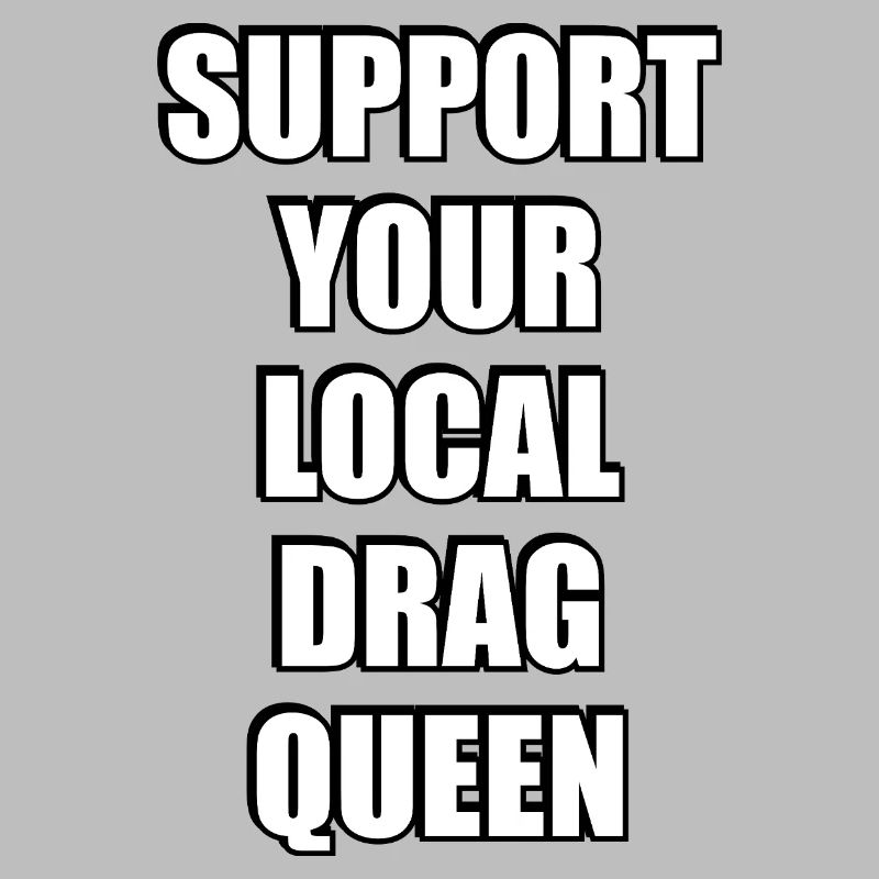 Support Your Local Drag Queen