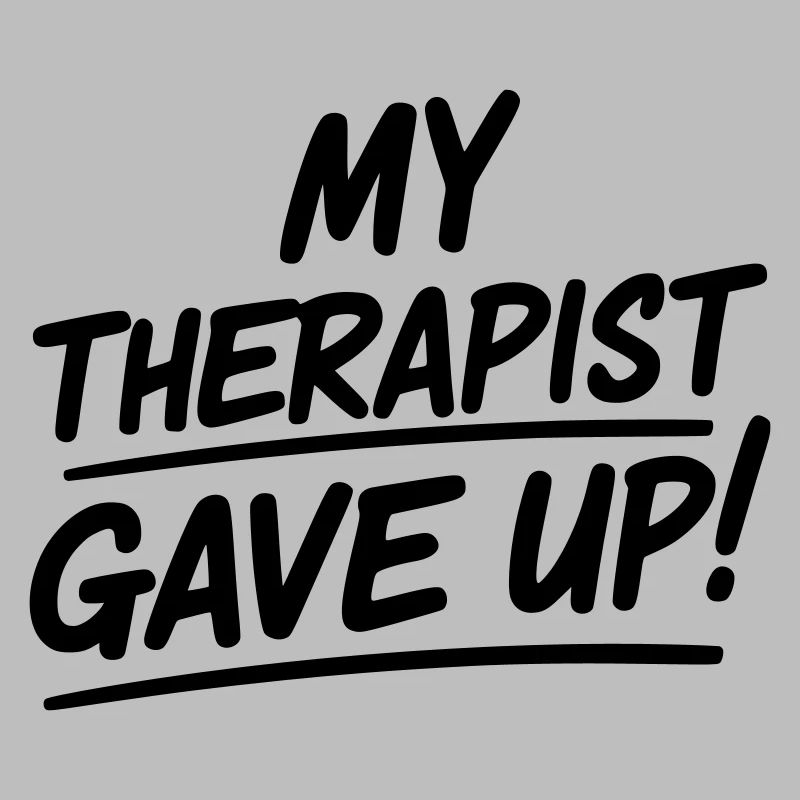 My therapist gave up