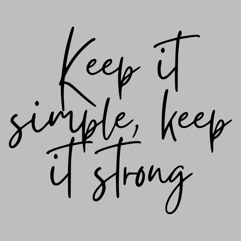 Keep it simple keep it strong