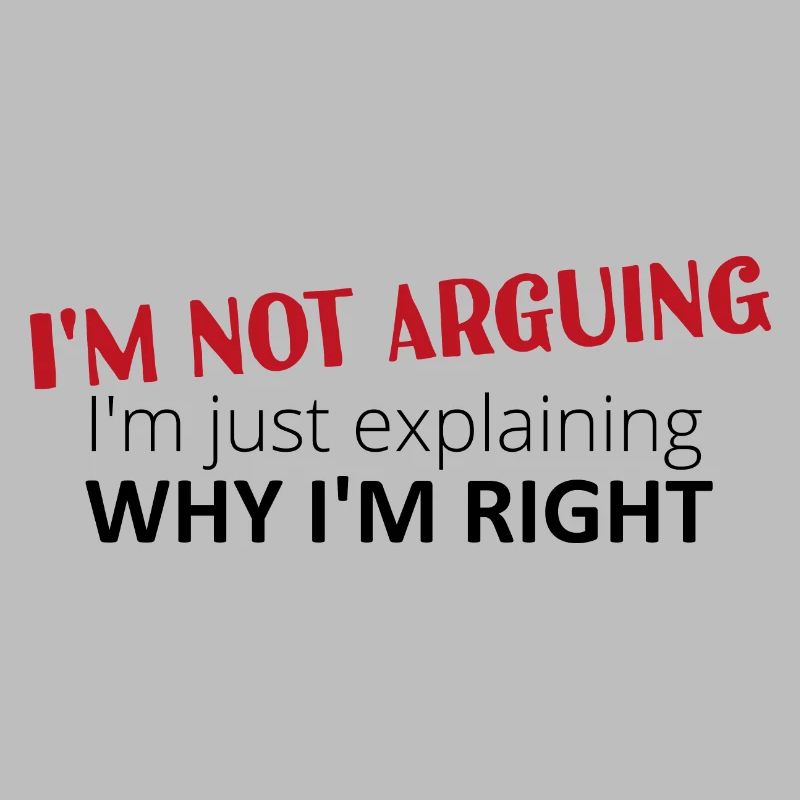 I'm not arguing, I'm just explaining why I'm right