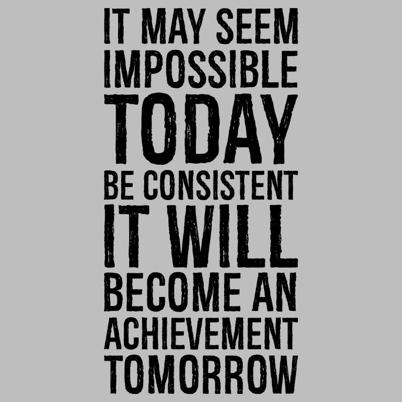 it may seem impossible today be consistent it