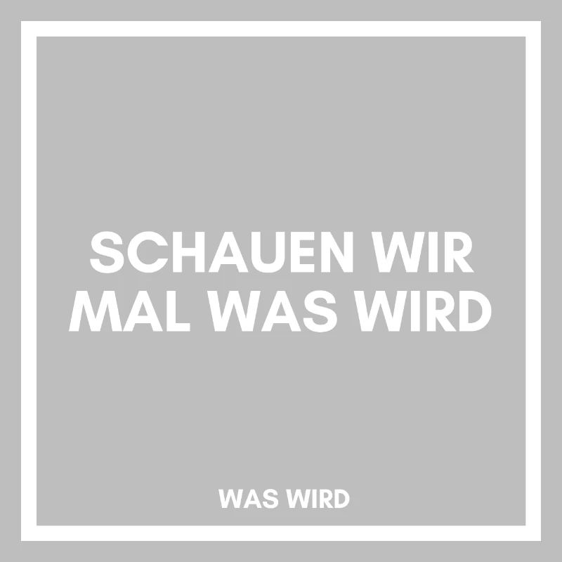 Schauen wir mal was wird - was wird