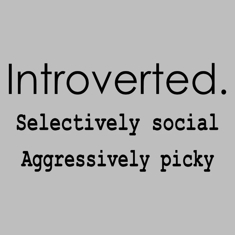 Introvert. Selectively social. Extremely picky.