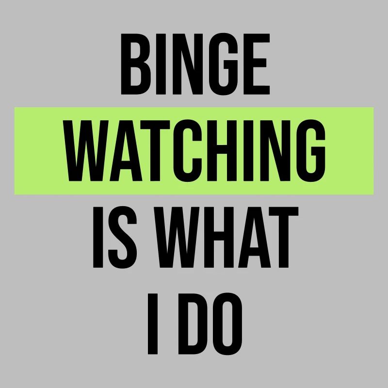 Binge Watching Is What I Do