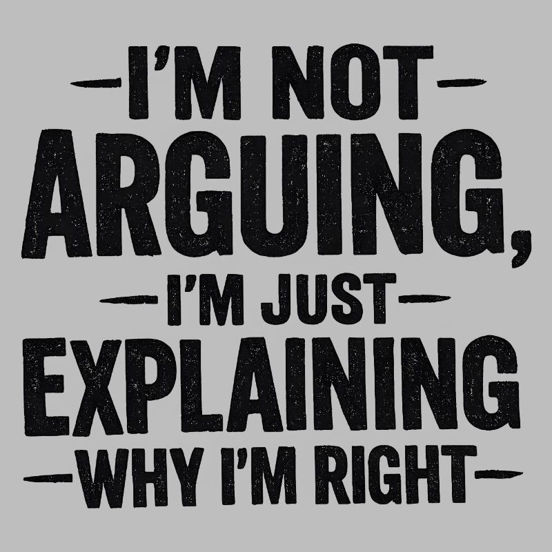 I'm not arguing I'm explaning why I'm right