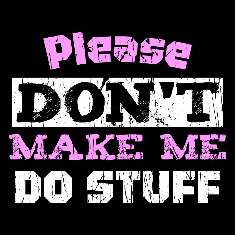 Please Don't Make ME DO STUFF