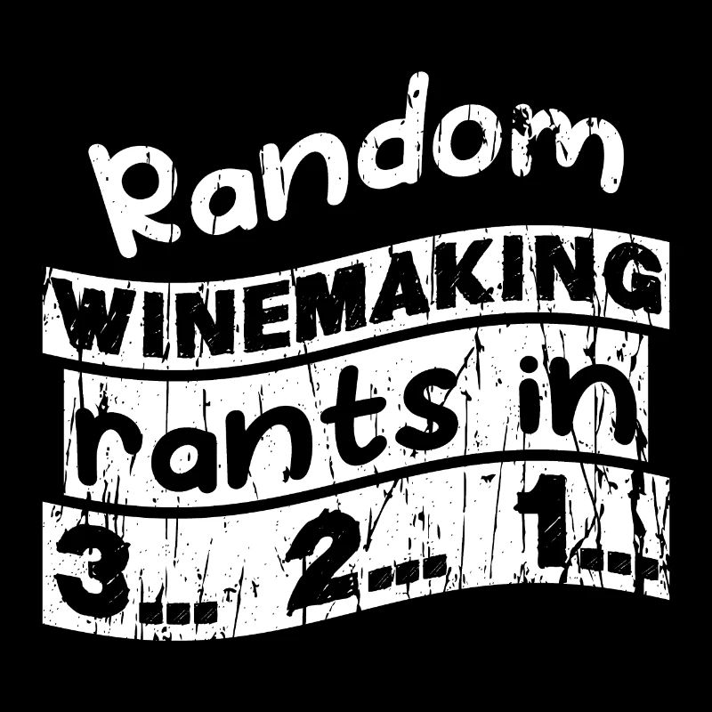 Random Winemaking rants in 3... 2... 1...