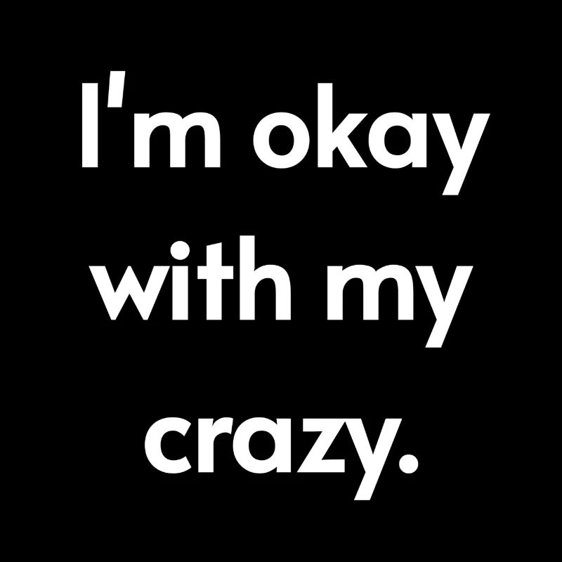 I'm okay with my crazy.