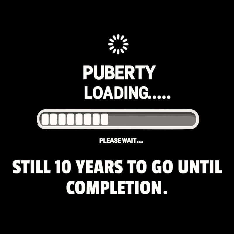 Puberty is loading... Patience required