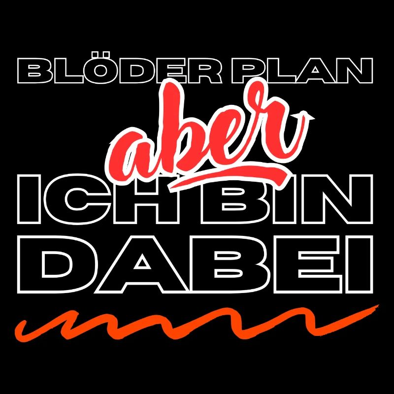 Blöder Plan - aber - ich bin dabei