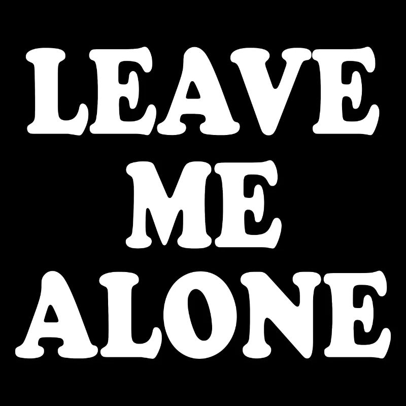 Leave me alone