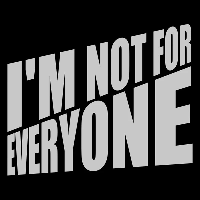 Im not for everyone