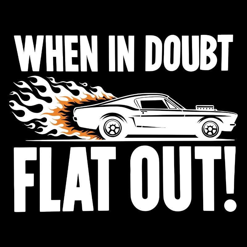 When In Doubt Flat Out!