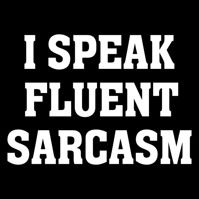 I Speak Fluent Sarcasm Funny Sarcastic Humor Joke