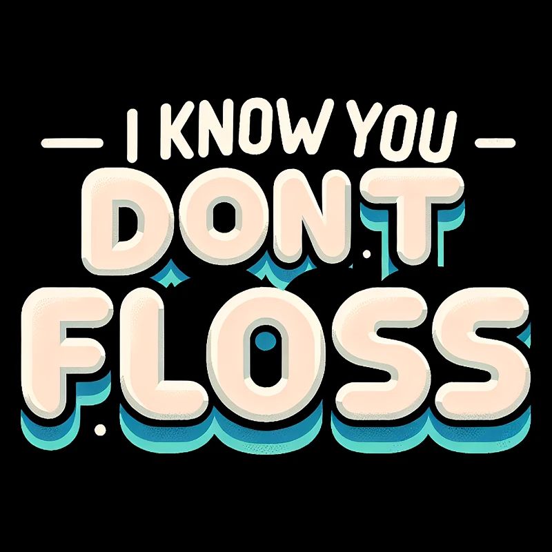 I Know You Don't Floss 14
