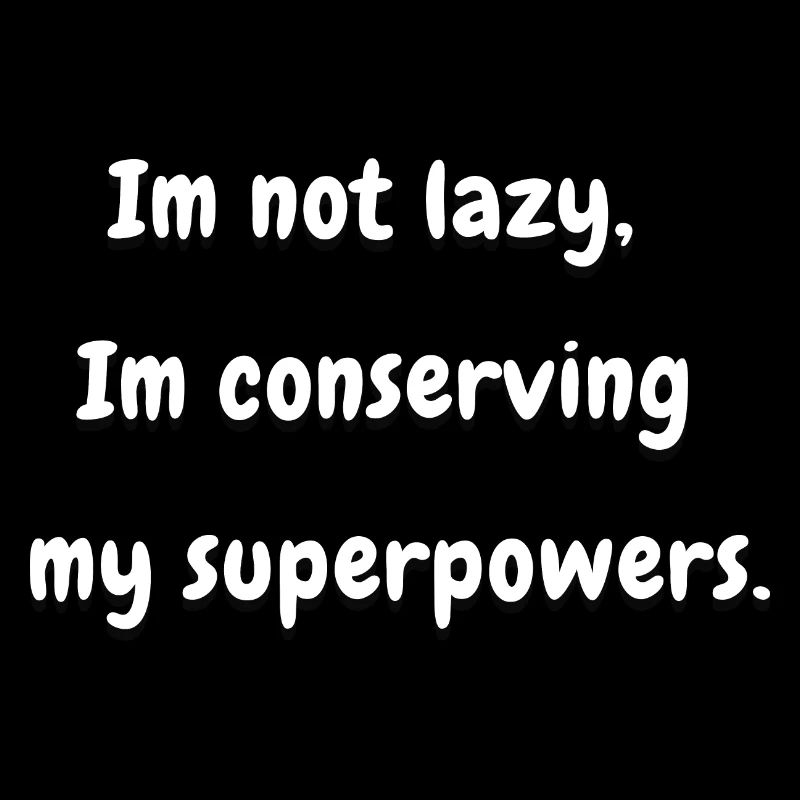 I'm Not Lazy, I'm Conserving My Superpowers