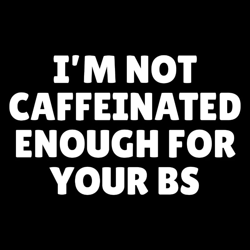 I'm not caffeinated enough for your bs