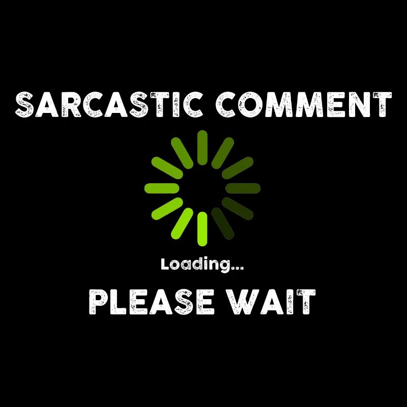 Sarcastic Comment Loading Novelty Sarcastic Funny