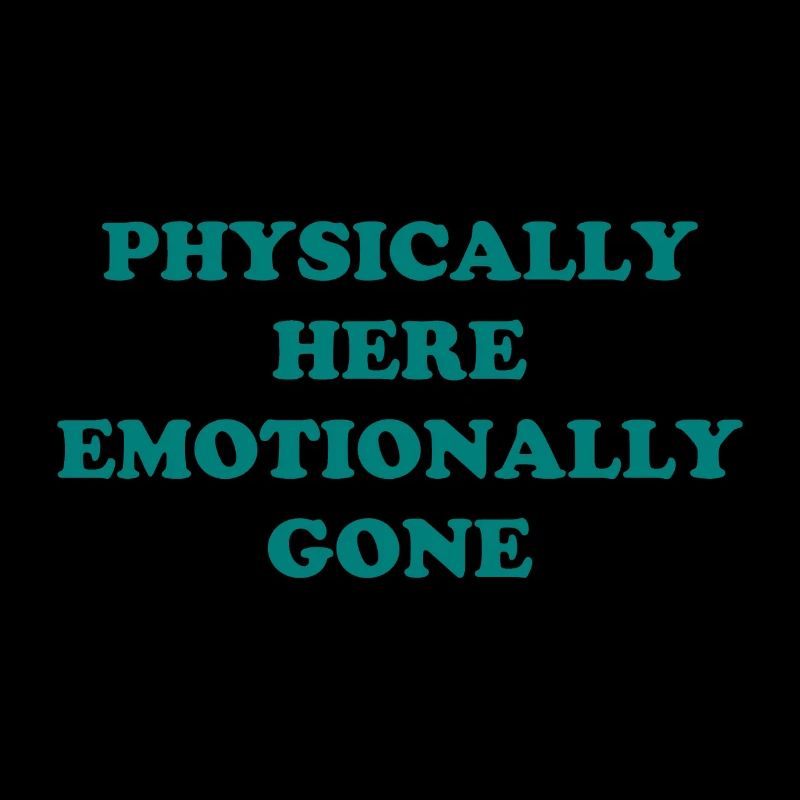 Physically Here - Emotionally Gone