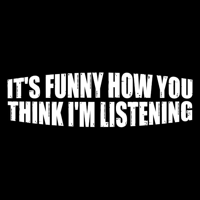 It's Funny How You Think I'm Listening 4