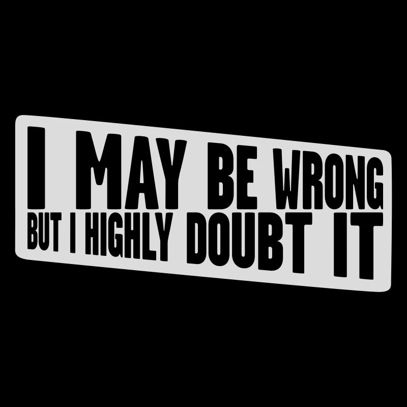 I may be wrong
