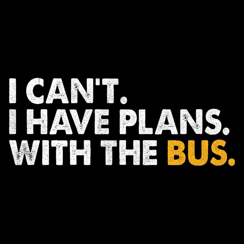 I Can't I Have Plans With The Bus School Bus