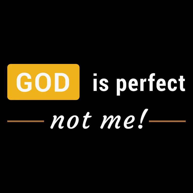 God is perfect, not me !