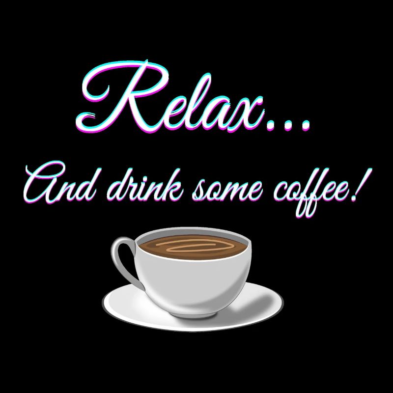 Relax... And drink some coffee!