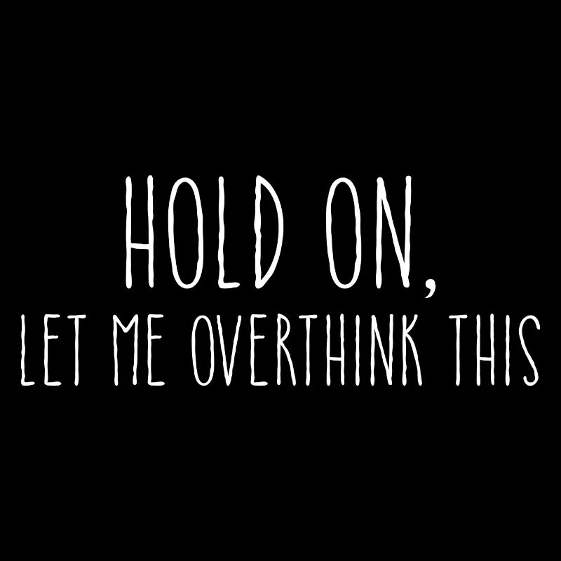Hold On Let Me Overthink This Sarcastic