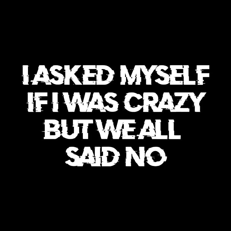 I asked myself if I was crazy