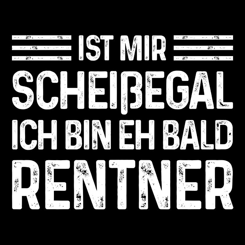 Rente Ist mir scheißegal Ich bin eh bald Rentner