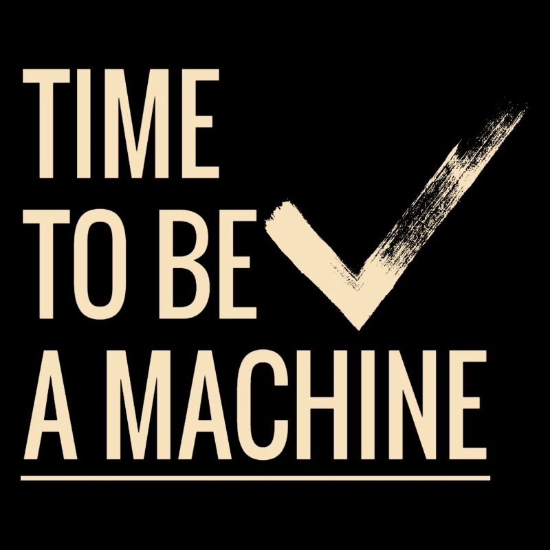 Time to be a machine