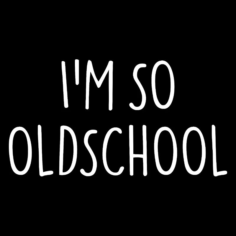 I'M SO OLDSCHOOL