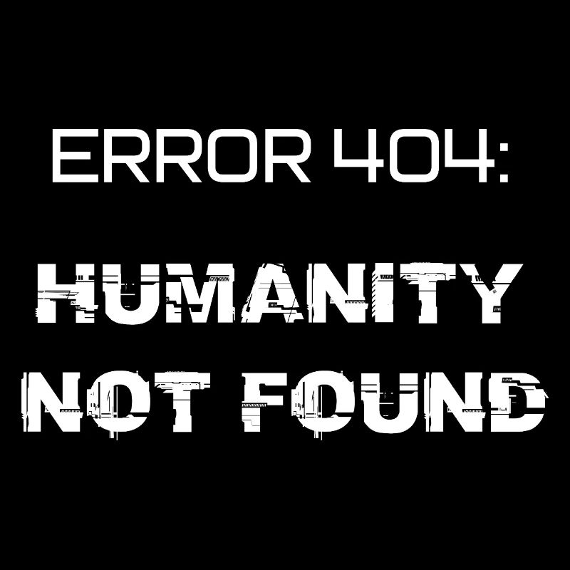 error 404: humanity not found