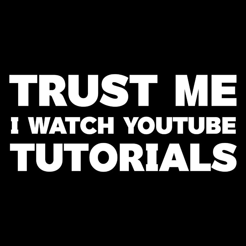 Trust Me I Watch YouTube Tutorials Top