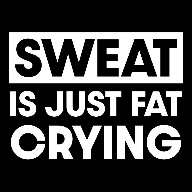 Sweat is just fat crying
