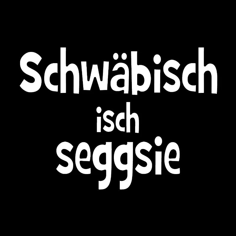 Schwäbisch isch seggsie - Schwabe - Schwäbin