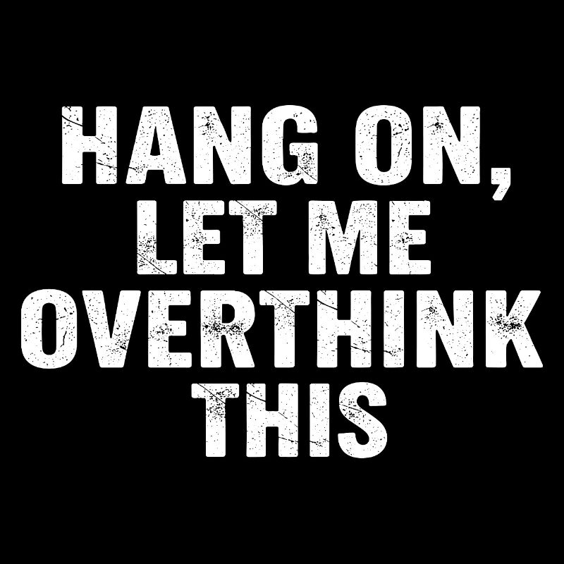 Hold On Let Me Overthink This