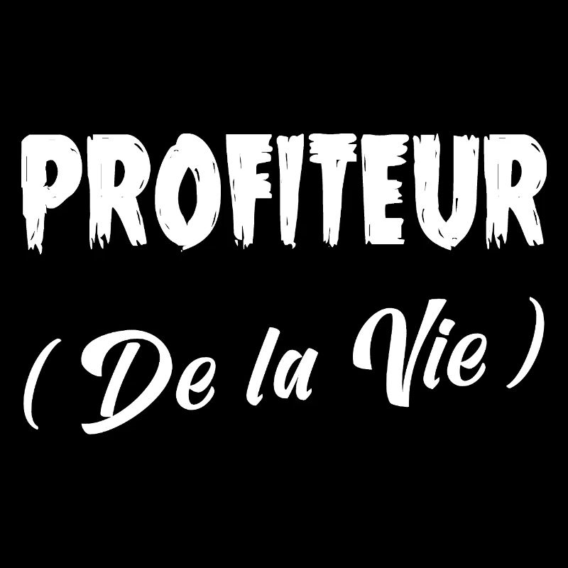 PROFITEUR (DE LA VIE) !