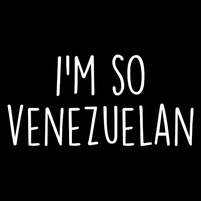I'm so Venezuelan Venezuela