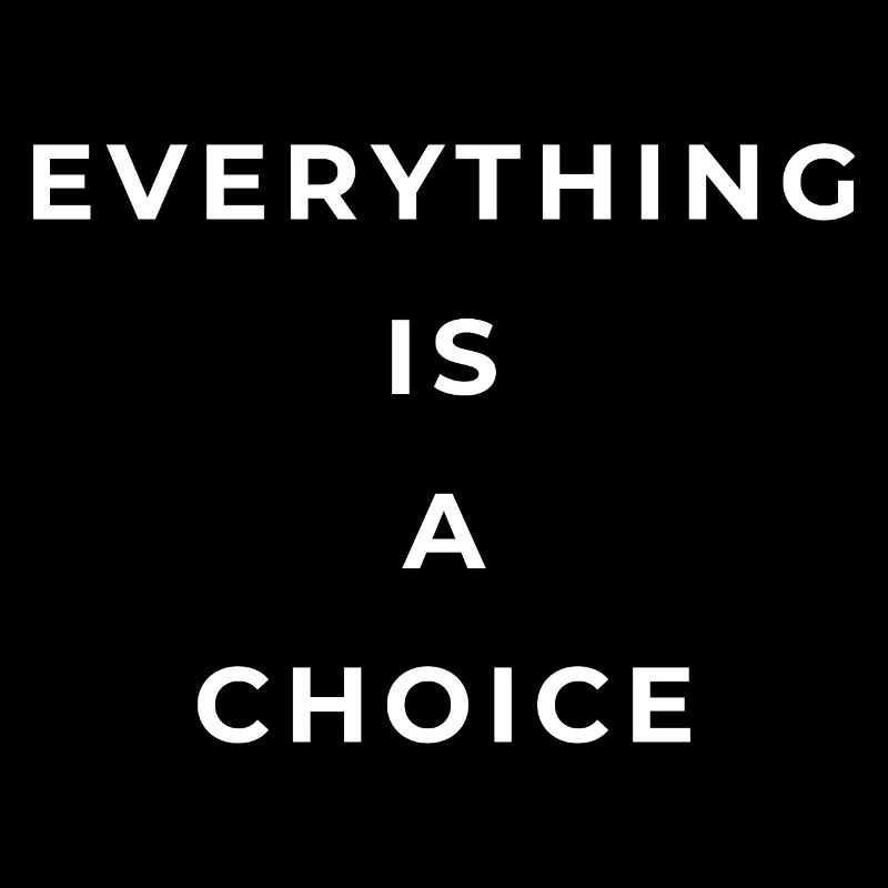 Everything is a choice